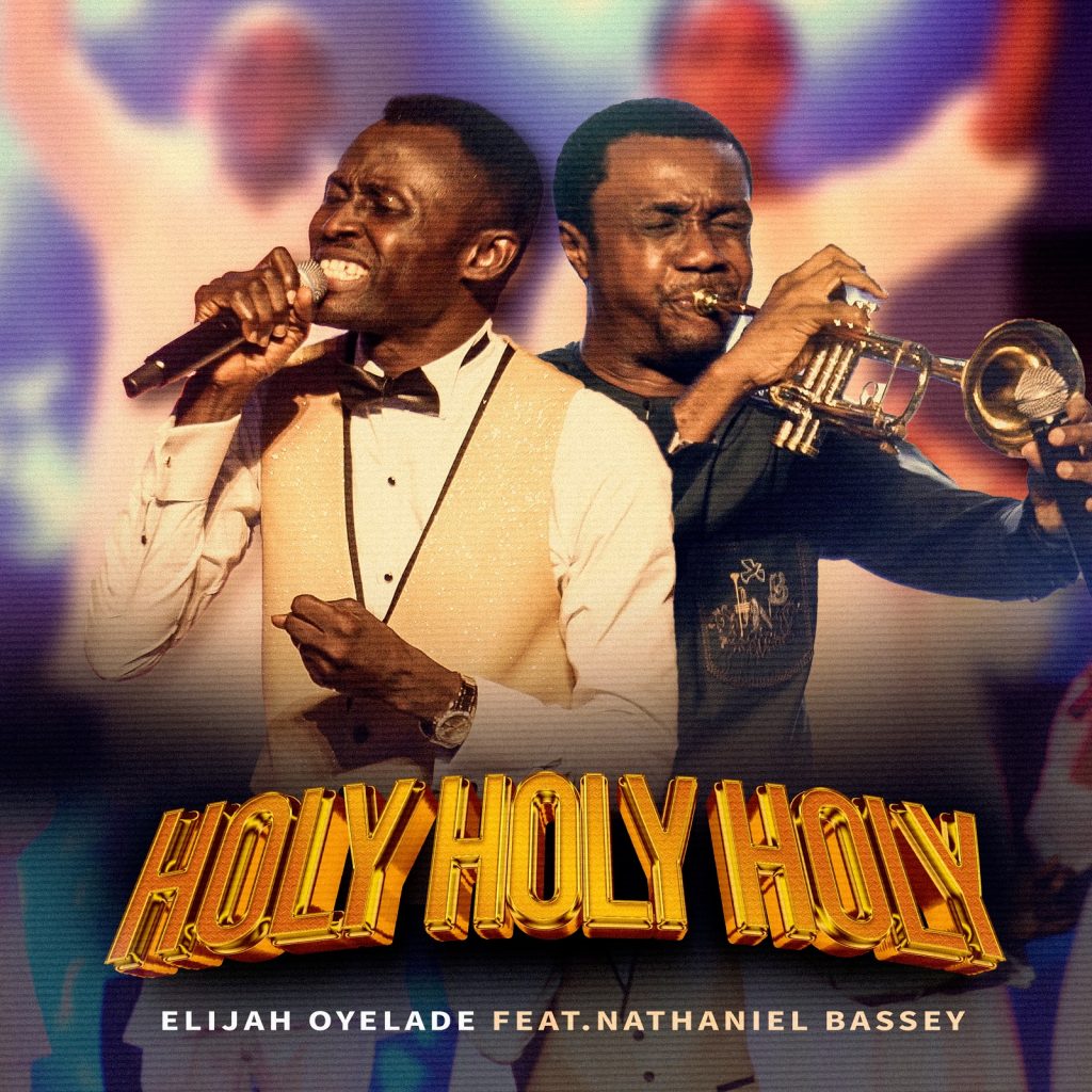 Elijah Oyelade Holy Holy Holy Feat. Nathaniel Bassey