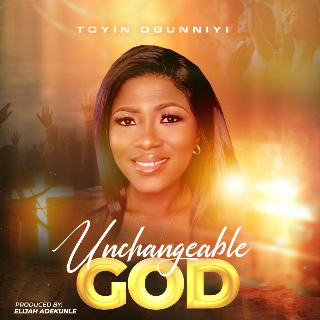 Toyin Ogunniyi – Unchangeable God